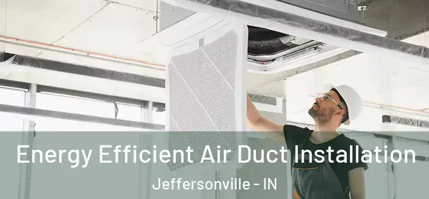  Energy Efficient Air Duct Installation Jeffersonville - IN