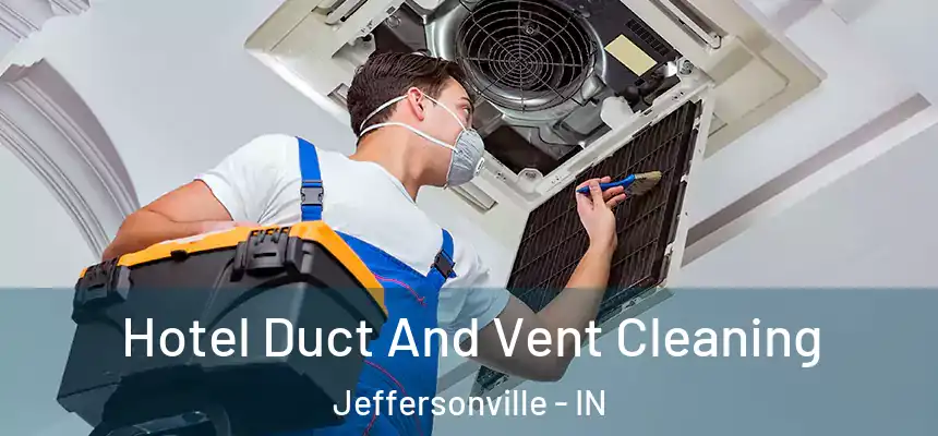 Hotel Duct And Vent Cleaning Jeffersonville - IN